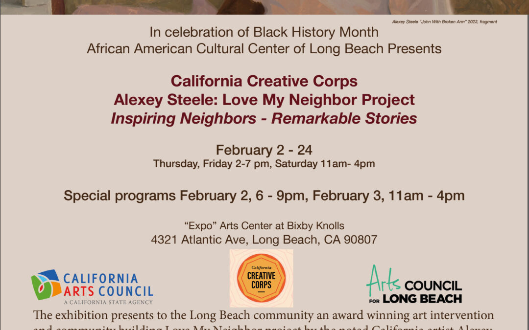 In celebration of Black History Month African American Cultural Center of Long Beach Presents  California Creative Corps  Alexey Steele: Love My Neighbor Project Inspiring Neighbors – Remarkable Stories